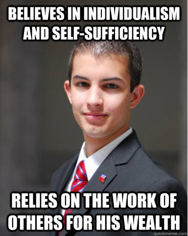 believes in individualism and self-sufficiency  relies on the work of others for his wealth - believes in individualism and self-sufficiency  relies on the work of others for his wealth  College Conservative