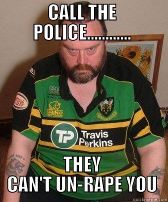 CALL THE POLICE............ THEY CAN'T UN-RAPE YOU Misc