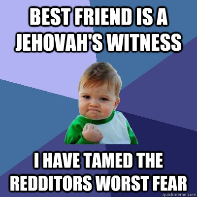Best Friend is a Jehovah's Witness I have tamed the redditors worst fear  Success Kid
