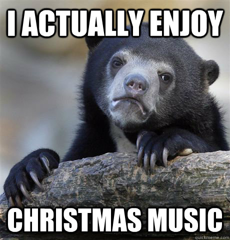 I Actually Enjoy  Christmas Music  Confession Bear