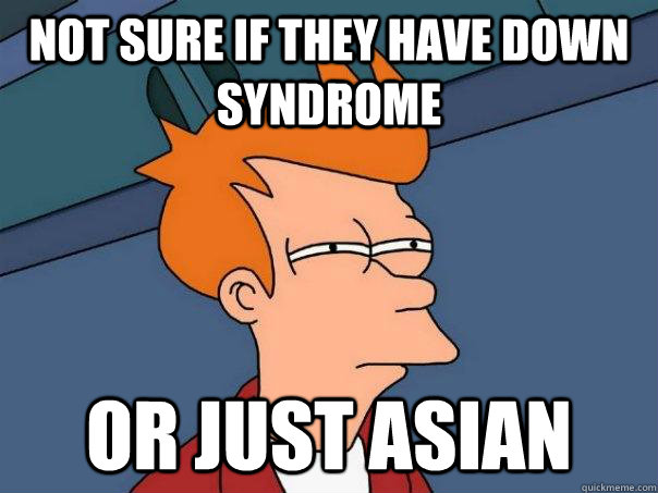 Not sure if they have down syndrome  or just asian - Not sure if they have down syndrome  or just asian  Futurama Fry