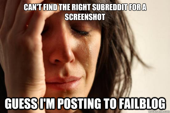 Can't find the right subreddit for a screenshot Guess I'm posting to failblog  First World Problems
