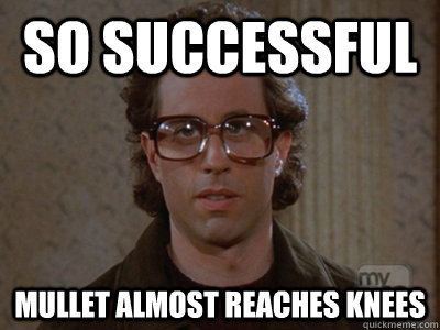 So successful Mullet almost reaches knees - So successful Mullet almost reaches knees  Hipster Seinfeld