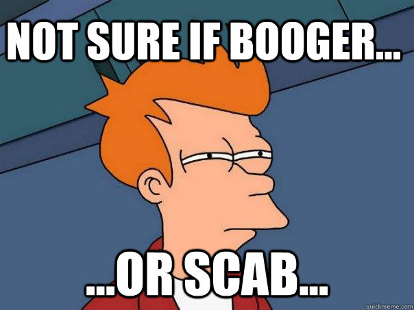 Not sure if booger... ...or scab... - Not sure if booger... ...or scab...  Futurama Fry