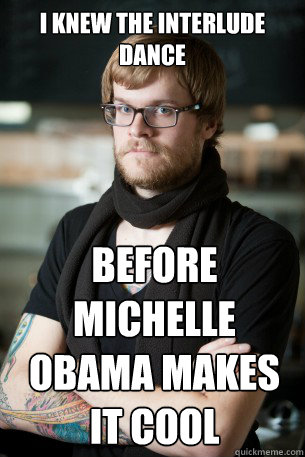 I knew the interlude dance Before Michelle Obama makes it cool  Hipster Barista
