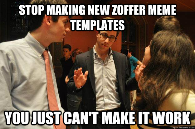 Stop making new Zoffer meme templates You just can't make it work  