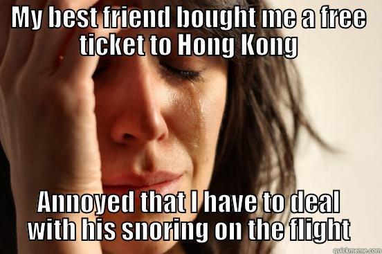 MY BEST FRIEND BOUGHT ME A FREE TICKET TO HONG KONG ANNOYED THAT I HAVE TO DEAL WITH HIS SNORING ON THE FLIGHT First World Problems