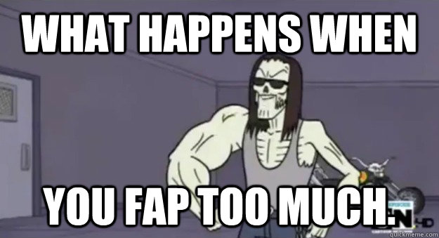What happens when You fap too much. - What happens when You fap too much.  Fap Man