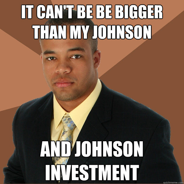 it can't be be bigger than my johnson and johnson investment - it can't be be bigger than my johnson and johnson investment  Successful Black Man