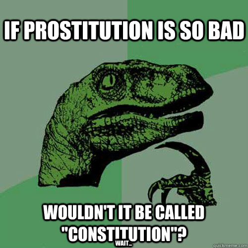 if prostitution is so bad Wouldn't it be called 