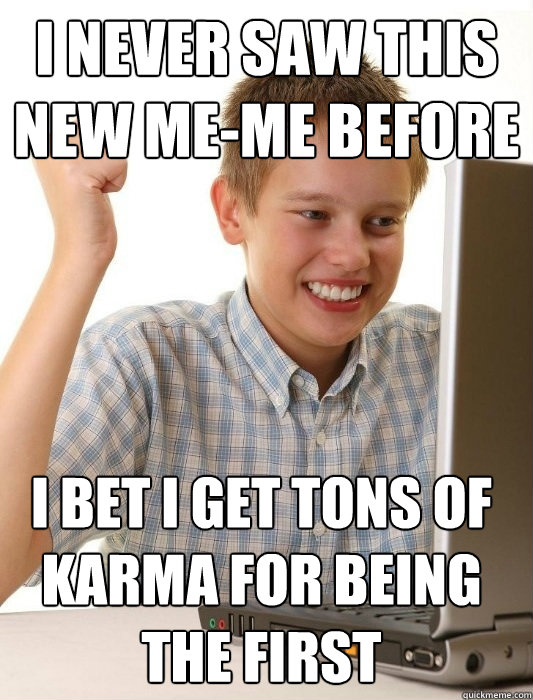 I never saw this new me-me before I bet I get tons of Karma for being the first  First Day on the Internet Kid