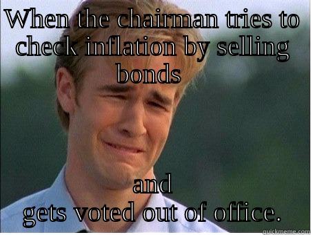 WHEN THE CHAIRMAN TRIES TO CHECK INFLATION BY SELLING BONDS  AND GETS VOTED OUT OF OFFICE. 1990s Problems