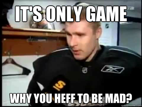 It's only game why you heff to be mad? - It's only game why you heff to be mad?  Ilya Bryzgalov GAME