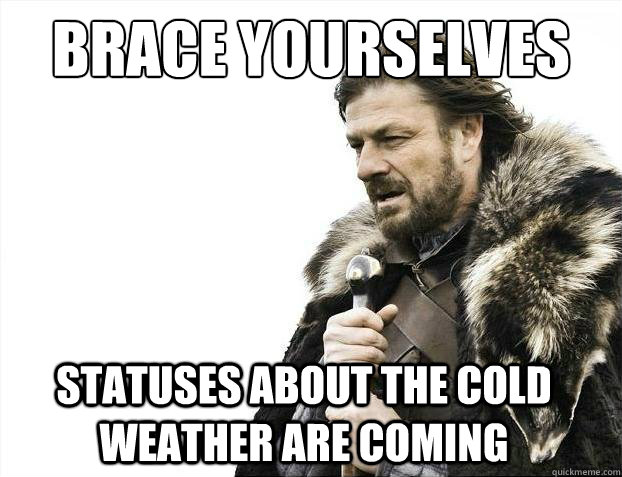 Brace Yourselves Statuses about the cold weather are coming  2012 brace yourself
