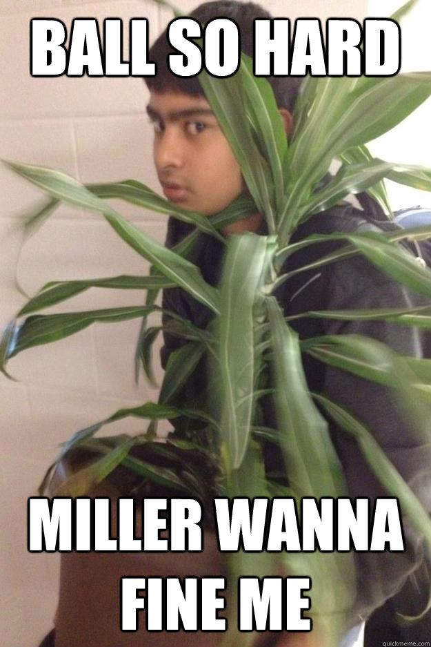 Ball so hard Miller wanna fine me - Ball so hard Miller wanna fine me  Plant Kid