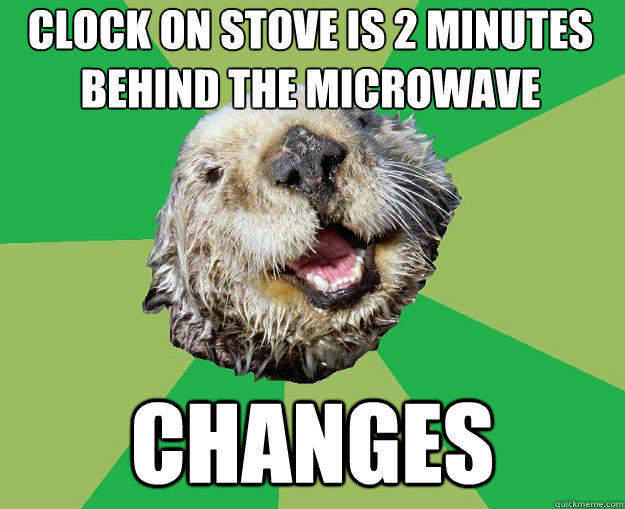 clock on stove is 2 minutes behind the microwave changes  OCD Otter