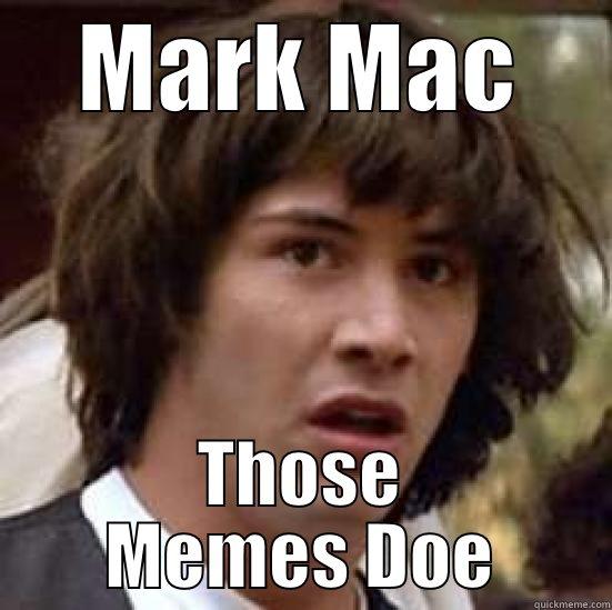 MARK MAC THOSE MEMES DOE conspiracy keanu