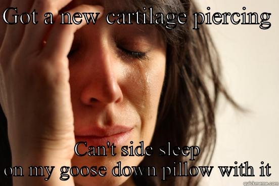 GOT A NEW CARTILAGE PIERCING  CAN'T SIDE SLEEP ON MY GOOSE DOWN PILLOW WITH IT First World Problems