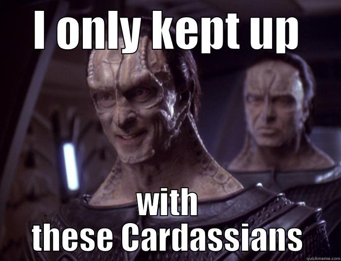 I ONLY KEPT UP WITH THESE CARDASSIANS Misc