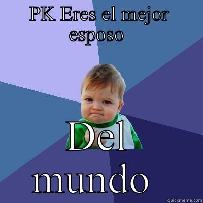PK ERES EL MEJOR ESPOSO  DEL MUNDO  Success Kid