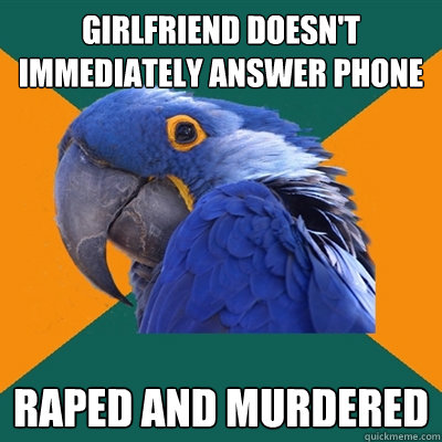 girlfriend doesn't immediately answer phone raped and murdered  Paranoid Parrot