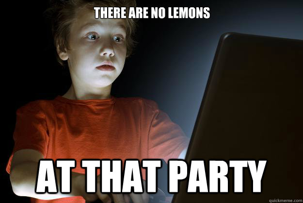 There are no lemons at that party  scared first day on the internet kid