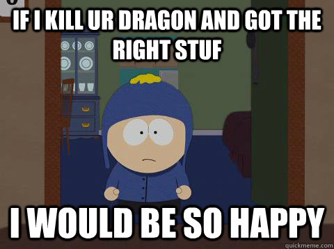 If i kill Ur dragon and got the right stuf i would be so happy  Craig would be so happy