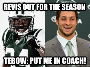Revis out for the season Tebow: put me in coach! - Revis out for the season Tebow: put me in coach!  New York Jets