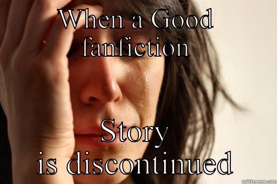WHEN A GOOD FANFICTION STORY IS DISCONTINUED First World Problems