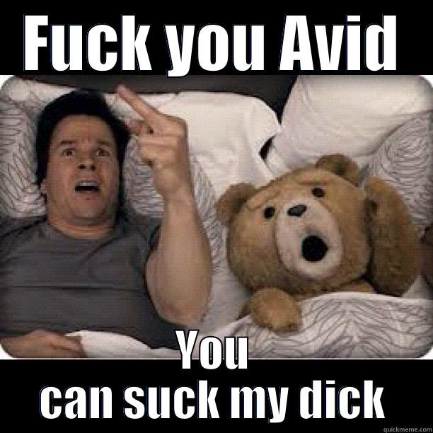 FUCK YOU AVID YOU CAN SUCK MY DICK Misc