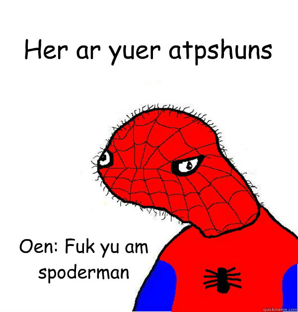 Oen: Fuk yu am spoderman Her ar yuer atpshuns  