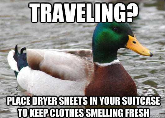 traveling? Place dryer sheets in your suitcase to keep clothes smelling fresh  Actual Advice Mallard