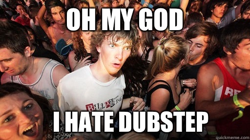 OH MY GOD I HATE DUBSTEP  Sudden Clarity Clarence