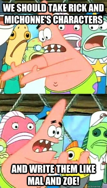 We should take Rick and Michonne's characters and write them like Mal and Zoe!  Push it somewhere else Patrick
