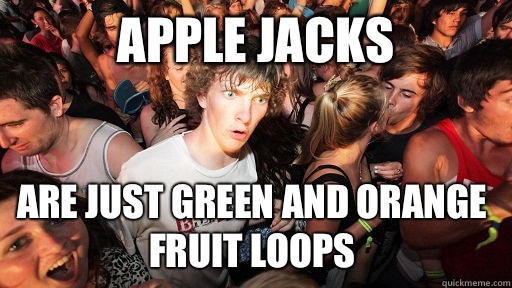 Apple Jacks Are just green and orange Fruit Loops   Sudden Clarity Clarence