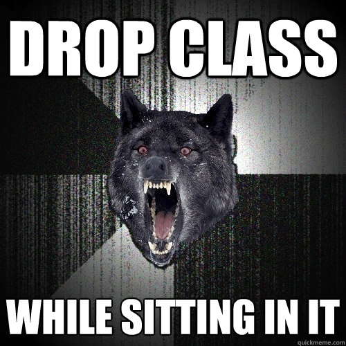 drop class while sitting in it  Insanity Wolf