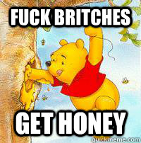Fuck britches Get honey  Pooh Bear