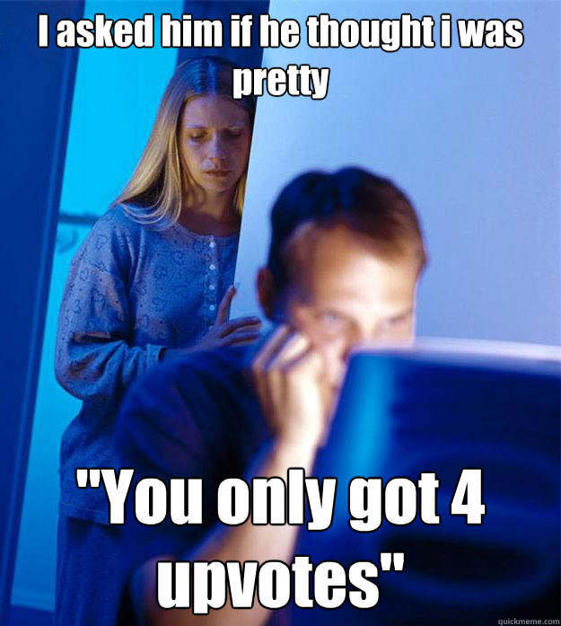 I asked him if he thought i was pretty 
