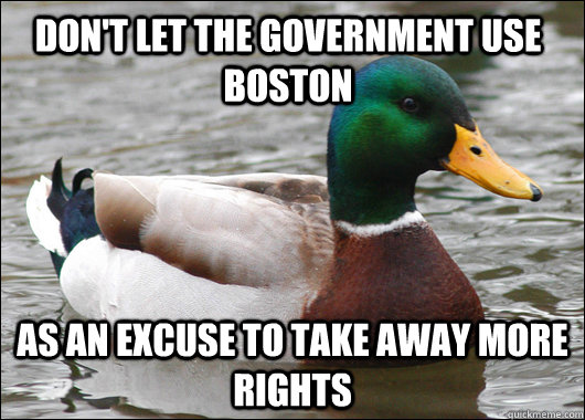 Don't let the government use Boston As an excuse to take away more rights  Actual Advice Mallard