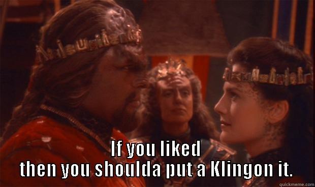  IF YOU LIKED THEN YOU SHOULDA PUT A KLINGON IT. Misc