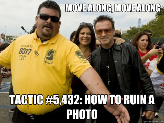 MOVE ALONG, MOVE ALONG TACTIC #5,432: How to ruin a photo  
