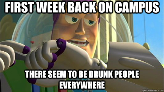 First week back on campus There seem to be drunk people everywhere - First week back on campus There seem to be drunk people everywhere  Buzz Lightyear