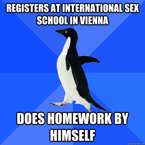 Registers at International Sex School in Vienna Does homework by himself  Socially Awkward Penguin