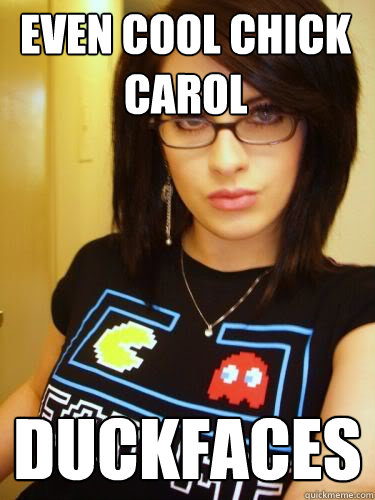 even cool chick carol duckfaces  Cool Chick Carol