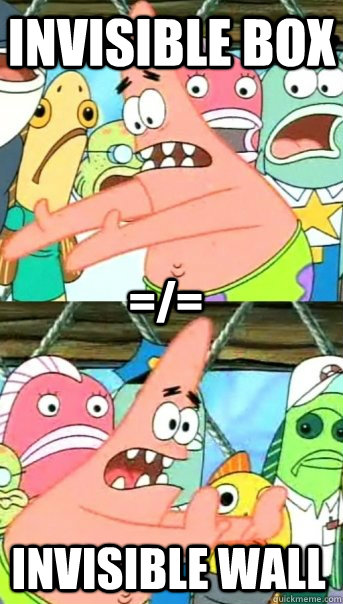 Invisible box Invisible wall =/=  Push it somewhere else Patrick