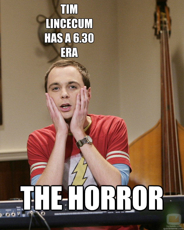 THE HORROR Tim Lincecum has a 6.30 ERA  - THE HORROR Tim Lincecum has a 6.30 ERA   Surprised Sheldon Cooper