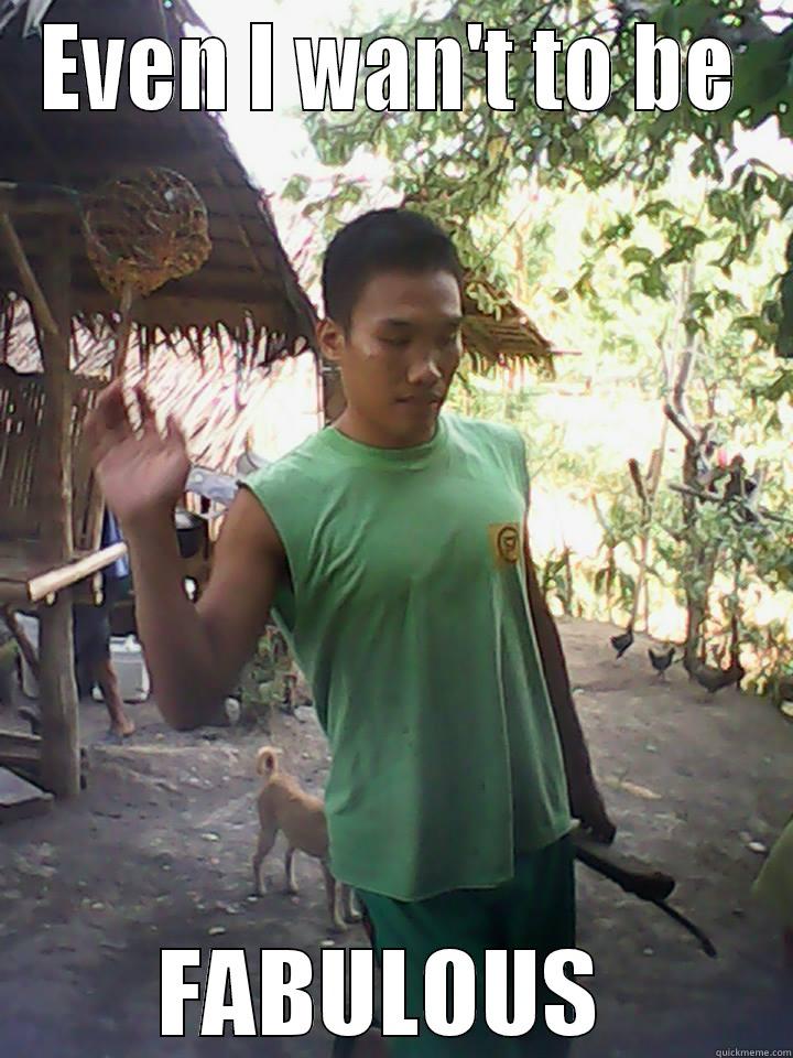 EVEN I WAN'T TO BE FABULOUS  Misc
