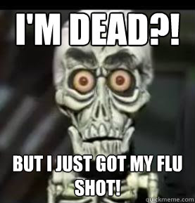 I'm dead?! But i just got my Flu shot!  Achmed the Dead Terrorist