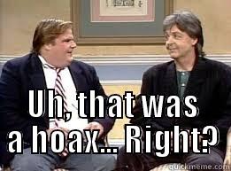  UH, THAT WAS A HOAX... RIGHT? Misc