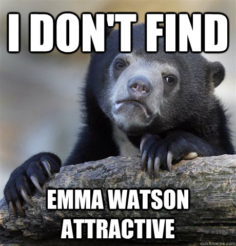 I don't find Emma Watson attractive  Confession Bear